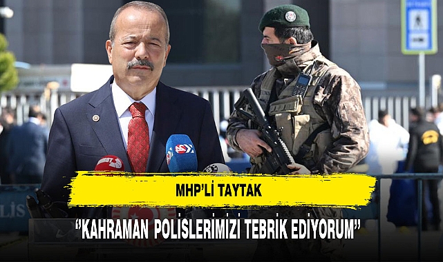 MHP'li Taytak ''Kahraman Polisimizi Tebrik Ediyorum''