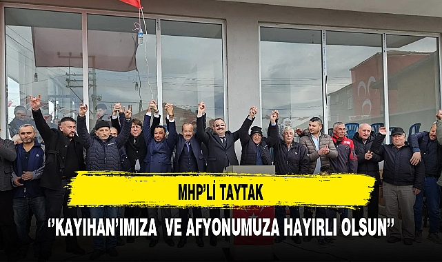 MHP'li Taytak ''Kayıhan'ımıza ve Afyonkarahisar'ımıza Hayırlı Olsun''