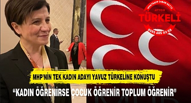 MHP'NİN AFYONDA TEK KADIN ADAYI:YAVUZ TÜRKELİNE KONUŞTU