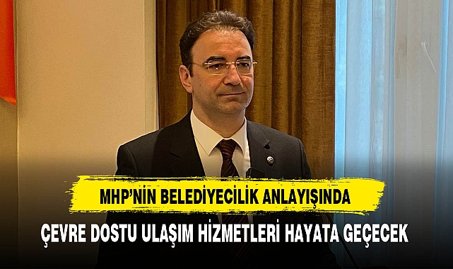 MHP'nin Belediyecilik Anlayışında Çevre Dostu Ulaşım Hizmeti Hayata Geçecek