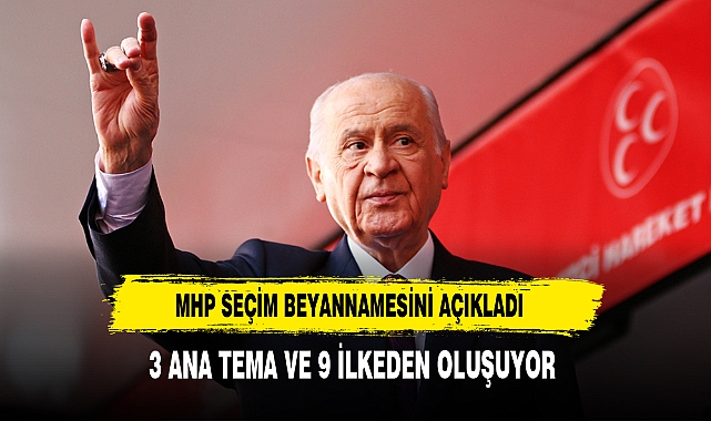 MHP SEÇİM BEYANNAMESİNİ  3 ANA TEMA 9 İLKEDE AÇIKLADI