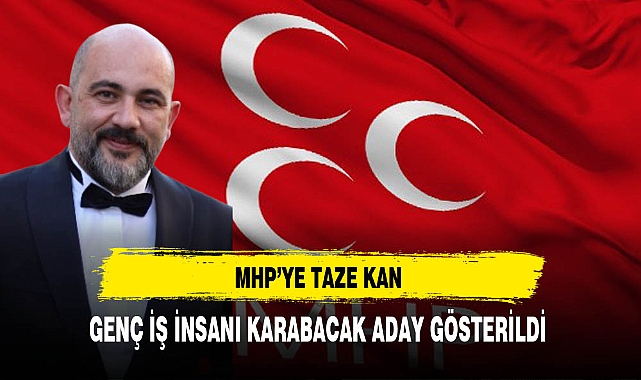 MHP'ye Taze Kan Genç İş İnsanı Karabacak Aday Gösterildi
