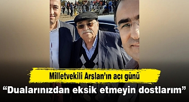 Milletvekili Arslan’ın acı günü