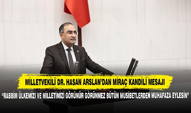 Milletvekili Dr. Hasan Arslan’dan Miraç Kandili Mesajı