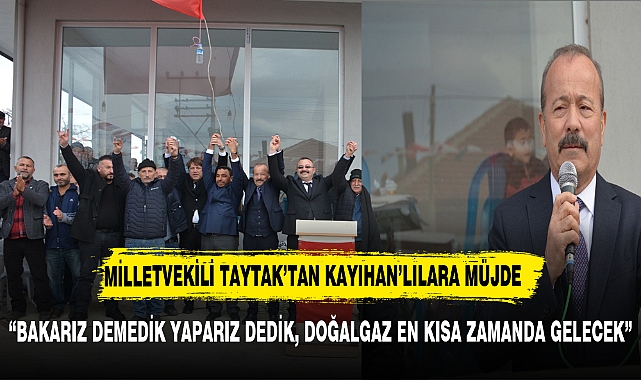 MİLLETVEKİLİ TAYTAK’TAN KAYIHAN’LILARA MÜJDE