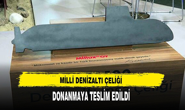 MİLLİ DENİZALTI ÇELİĞİ DONANMAYA TESLİM EDİLDİ