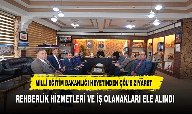 MİLLİ EĞİTİM BAKANLIĞI HEYETİNDEN BAŞKAN ÇÖL'E ZİYARET