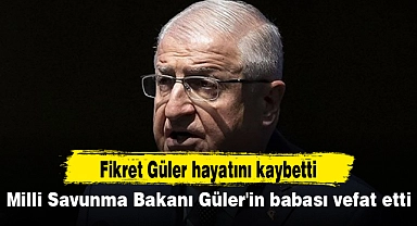 Milli Savunma Bakanı Güler'in babası vefat etti