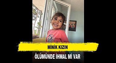 Minik Kızın Ölümünde İhmal Mi Var