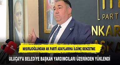 MISIRLIOĞLU'NDAN AK PARTİ ADAYLARINA İLGİNÇ BENZETME