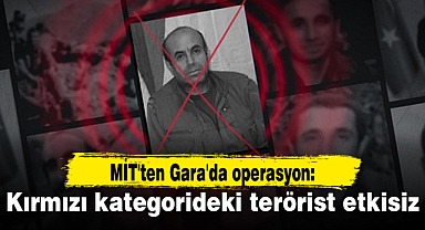 MİT'ten Gara'da operasyon: Kırmızı kategorideki terörist etkisiz