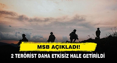 Msb Açıkladı! 2 Terörist Daha Etkisiz Hale Getirildi