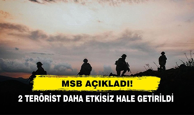 Msb Açıkladı!  2 Terörist Daha Etkisiz Hale Getirildi