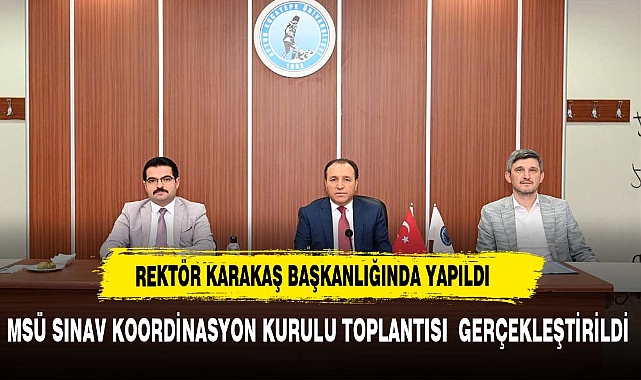 MSÜ Sınav Koordinasyon Kurulu Toplantısı Rektör Karakaş Başkanlığında Yapıldı