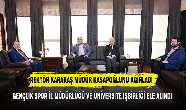MÜDÜR KASAOĞLU REKTÖR KARAKAŞ'I ZYARET ETTİ