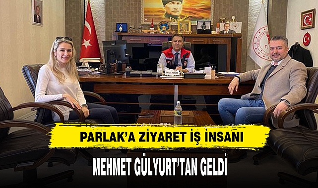 Müdür Parlak'a İş İnsanı Gülyurt'tan Ziyaret
