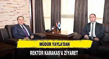 Müdür Yayla'dan Rektör Karakaş'a Ziyaret