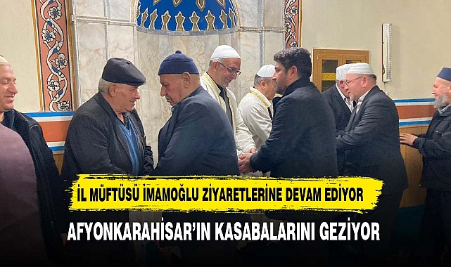 MÜFTÜ İMAMOĞLU KASABA ZİYARETLERİNE DEVAM EDİYOR
