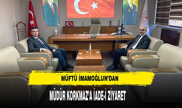 Müftü İmamoğlu'ndan Müdür Korkmaz'a Ziyaret