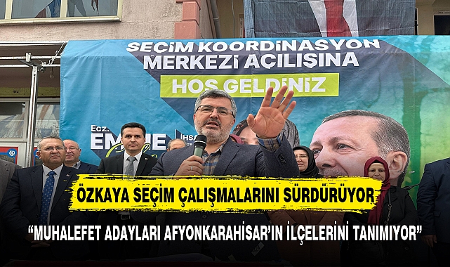 "MUHALEFET ADAYLARI AFYONKARAHİSAR'IN İLÇELERİNİ TANIMIYOR"