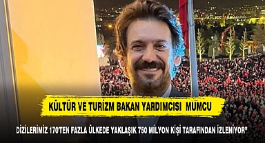 MUMCU: “DİZİLERİMİZ 170'TEN FAZLA ÜLKEDE YAKLAŞIK 750 MİLYON KİŞİ TARAFINDAN İZLENİYOR”