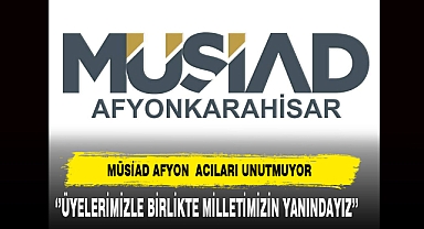 MÜSAİD Afyon ''Üyelerimizle Birlikte Milletimizin Yanındayız''