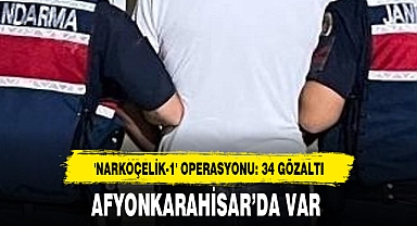 'NARKOÇELİK-1' OPERASYONU: 34 GÖZALTI