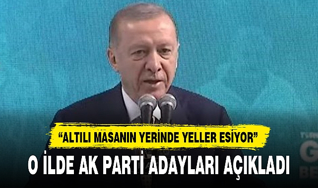 O İLDE AK PARTİ ADAYLARI AÇIKLADI