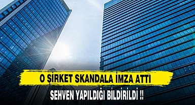 O ŞİRKET SKANDALA İMZA ATTI !!