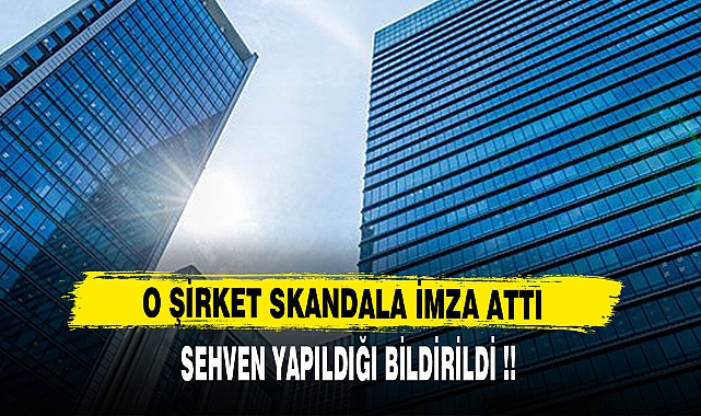 O ŞİRKET SKANDALA İMZA ATTI !!