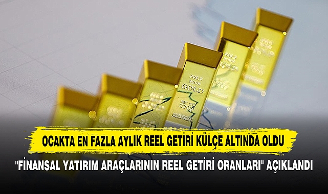 Ocakta En Fazla Aylık Reel Getiri Külçe Altında Oldu  "Finansal Yatırım Araçlarının Reel Getiri Oranları" Açıklandı