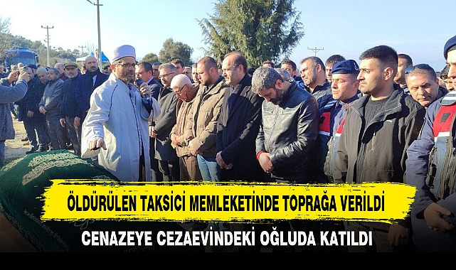 ÖLDÜRÜLEN TAKSİCİ MEMLEKETİNDE TOPRAĞA VERİLDİ