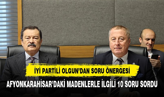 OLGUN AFYON'DAKİ MERMER OCAKLARI İLE İLGİLİ SORU ÖNERGESİ VERDİ