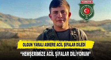 OLGUN, AFYONKARAHİSARLI YARALI ASKERİMİZE ACİL ŞİFALAR DİLEDİ