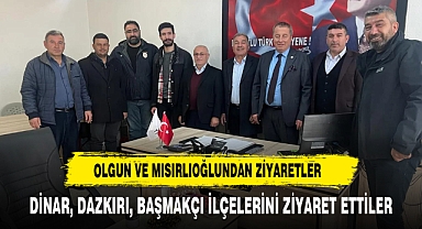 OLGUN VE MISIRLIOĞLU, DİNAR, DAZKIRI, BAŞMAKÇI İLÇELERİNİ ZİYARET ETTİ