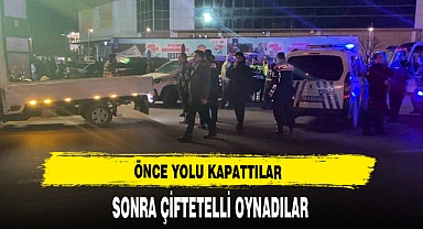 ÖNCE YOLU KAPATTILAR SONRA ÇİFTETELLİ OYNADILAR