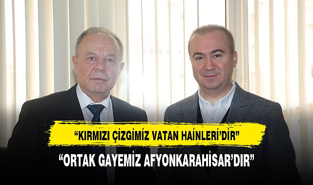 "ORTAK GAYEMİZ AFYONKARAHİSAR'DIR"