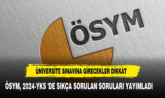 ÖSYM, 2024-YKS 'Sıkça Sorulan Sorular' yayımladı