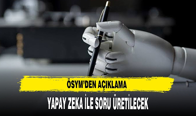 ÖSYM'DEN AÇIKLAMA YAPAY ZEKA İLE SORU ÜRETİLECEK