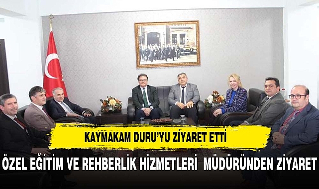 ÖZEL EĞİTİM VE REHBERLİK HİZMETLERİ GENEL MÜDÜRÜ KAYMAKAM DURU’YU ZİYARET ETTİ