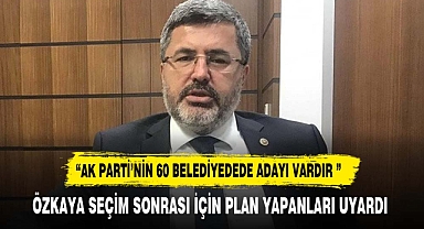 ÖZKAYA SEÇİM SONRASI İÇİN PLAN YAPANLARI UYARDI: