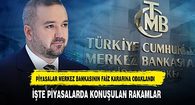 Piyasalar Merkez Bankası'nın faiz kararına odaklandı!