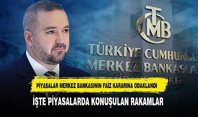 Piyasalar Merkez Bankası'nın faiz kararına odaklandı!