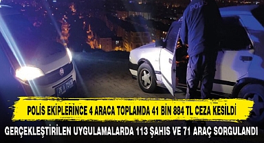 POLİS EKİPLERİNCE 4 ARACA TOPLAMDA 41 BİN 884 TL CEZA KESİLDİ