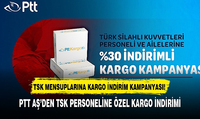 PTT AŞ'DEN TSK PERSONELİNE ÖZEL KARGO İNDİRİMİ