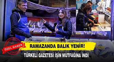 Ramazanda Balık Yenir! Türkeli Gazetesi İşin Mutfağına İndi
