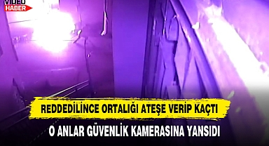 Reddedilince Ortalığı Ateşe Verip Kaçtı