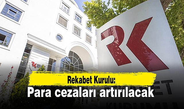 Rekabet Kurulu: Para cezaları artırılacak
