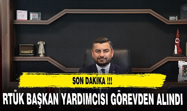 RTÜK BAŞKAN YARDIMCISI GÖREVDEN ALINDI