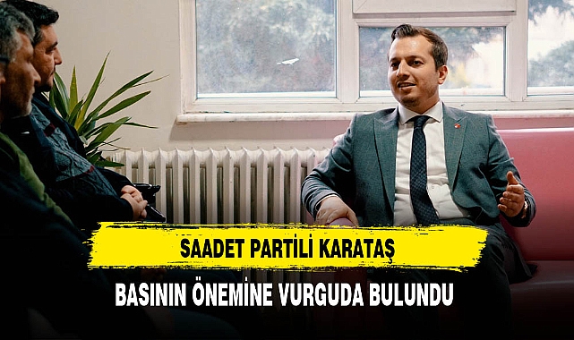 Saadet Partili Karataş Basının Önemine Vurguda Bulundu